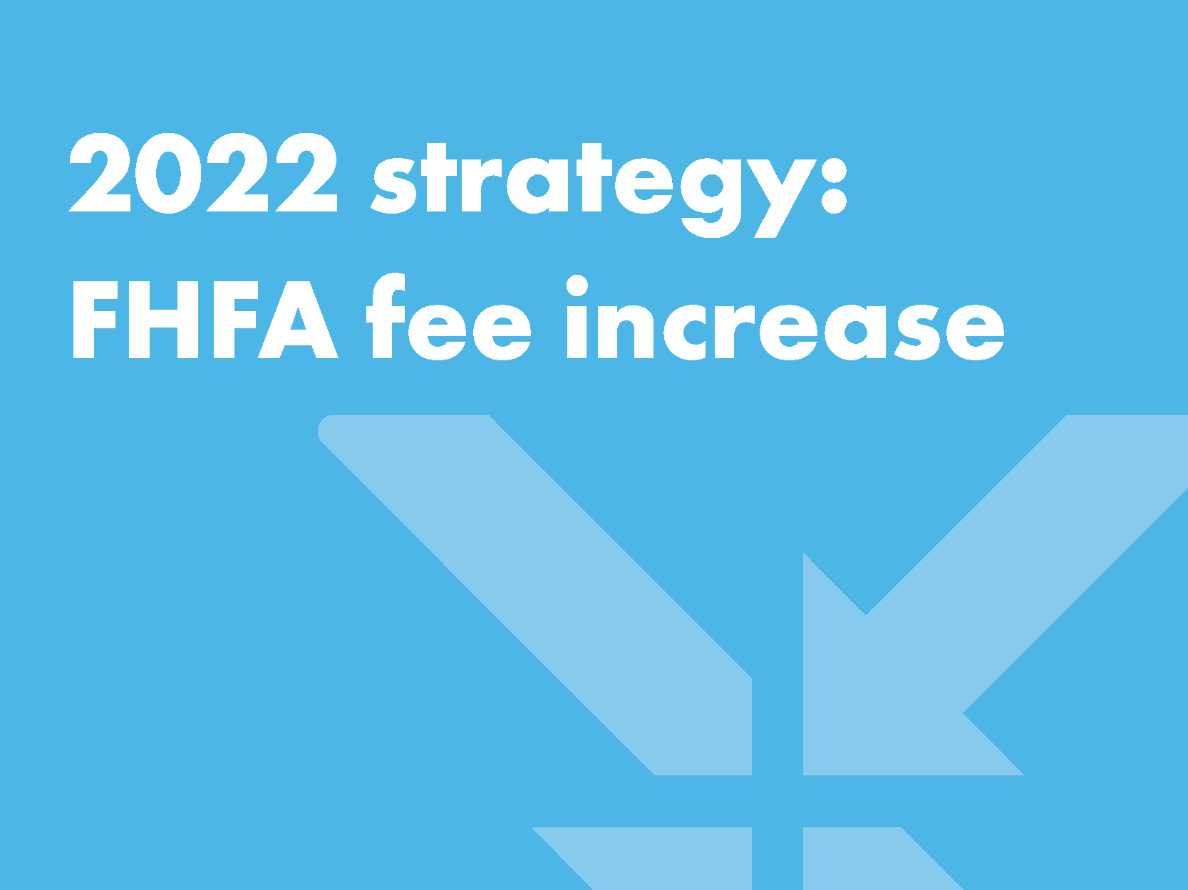 Developing your 2022 strategy FHFA fee increase MAXEX